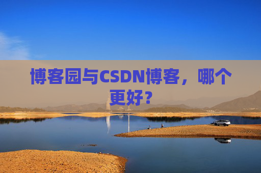 博客园与CSDN博客，哪个更好？